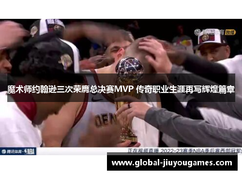 魔术师约翰逊三次荣膺总决赛MVP 传奇职业生涯再写辉煌篇章