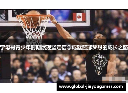 字母哥青少年时期展现坚定信念成就篮球梦想的成长之路