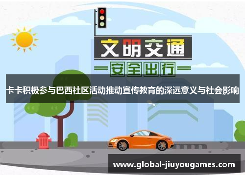 卡卡积极参与巴西社区活动推动宣传教育的深远意义与社会影响