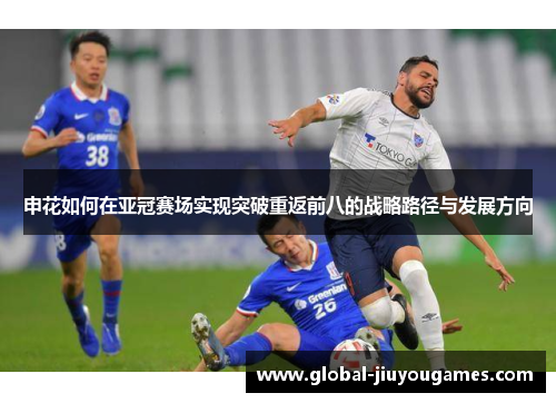 申花如何在亚冠赛场实现突破重返前八的战略路径与发展方向