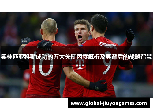 奥林匹亚科斯成功的五大关键因素解析及其背后的战略智慧