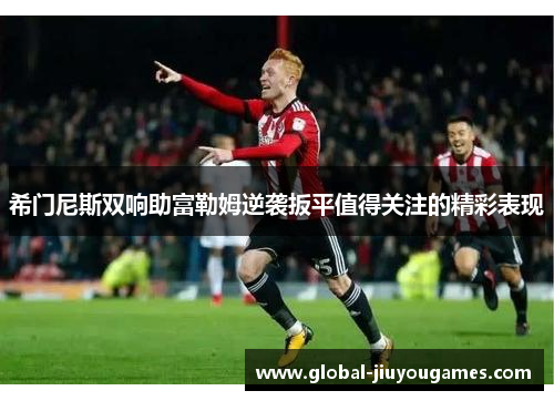 希门尼斯双响助富勒姆逆袭扳平值得关注的精彩表现