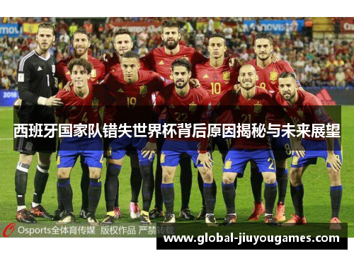 西班牙国家队错失世界杯背后原因揭秘与未来展望