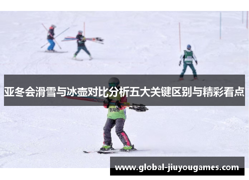 亚冬会滑雪与冰壶对比分析五大关键区别与精彩看点