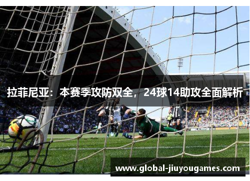 拉菲尼亚：本赛季攻防双全，24球14助攻全面解析